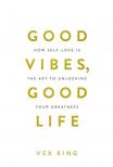 Good Vibes Good Life: How Self-love Is the Key to Unlocking Your Greatness (Limited Edition Hardcover)