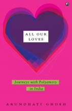 All Our Loves : Journeys with Polyamory in India