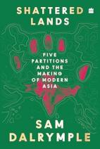 Shattered Lands: Five Partitions and the Making of Modern Asia