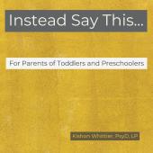 Instead Say This...For Parents of Toddlers and Preschoolers: 1