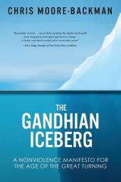 The Gandhian Iceberg: A Nonviolence Manifesto for the Age of the Great Turning