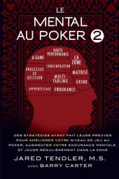 Le Mental Au Poker 2: Des Stratégies Ayant Fait Leurs Preuves Pour Améliorer Votre Niveau De Jeu Au Poker Augmenter Votre Endurance Mentale Et Jouer Régulièrement Dans La Zone