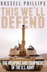 This We'll Defend: The Weapons and Equipment of the U.S. Army