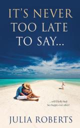 It's Never Too Late to Say...: 3 (The Liberty Sands Trilogy)