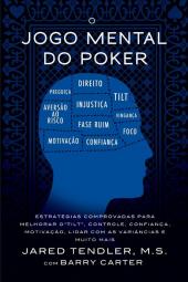 O Jogo Mental do Poker: Estratégias comprovadas para melhorar o controle de 'tilt' confiança motivação e como lidar com as variâncias e muito mais