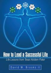 How to Lead a Successful Life: Life Lessons from Texas Holdem Poker