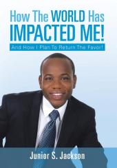 How the World Has Impacted Me!: And How I Plan to Return the Favor!