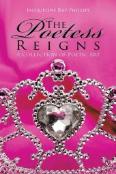 The Poetess Reigns: A Collection of Poetic Art