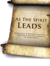 As the Spirit Leads: An Apostolic & Prophetic Discipleship Equipping & Training Handbook W/ Study Guide