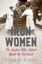 Iron Women: The Ladies Who Helped Build the Railroad