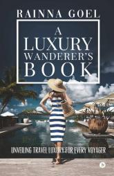 A Luxury Wanderer'S Book: Unveiling Travel Luxury For Every Voyager