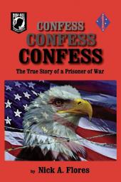 Confess Confess Confess: The True Story of a Prisoner of War