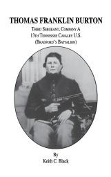 Thomas Franklin Burton: Third Sergeant Company A 13th Tennessee Cavalry U.S. (Bradford's Battalion)