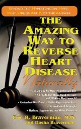 The Amazing Way to Reverse Heart Disease Naturally: Beyond the Hypertension Hype: Why Drugs Are Not the Answer
