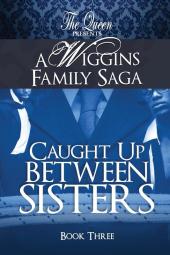 Caught Up Between Sisters: A Wiggins Family Saga