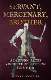 Servant Mercenary Brother: A Dresden Jakobs Vignette Collection Vol. II