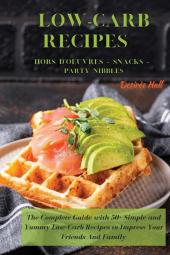 LOW-CARB RECIPES Hors D'oeuvres - Snacks - Party Nibbles: The Complete Guide with 50+ Simple and Yummy Low-Carb Recipes to Impress Your Friends And Family