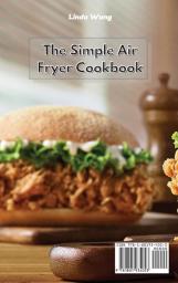 The Simple Air Fryer Cookbook: Learn How to Make Simple and Delicious Recipes with Your Air Fryer on a Budget