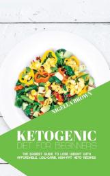Ketogenic Diet for Beginners: The Easiest Guide to Lose Weight with Affordable Low-Carb High-Fat Keto Recipes