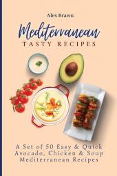Mediterranean Tasty Recipes: A Set of 50 Easy & Quick Avocado Chicken & Soup Mediterranean Recipes