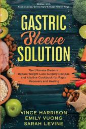 Gastric Sleeve Solution: The Ultimate Bariatric Bypass Weight Loss Surgery Recipes and Alkaline Cookbook for Rapid Recovery and Healing: Written With Kent McCabe Emma Aqiyl & Susan Green Aniys