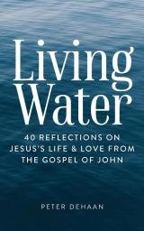 Living Water: 40 Reflections on Jesus's Life and Love from the Gospel of John: 6 (Dear Theophilus)