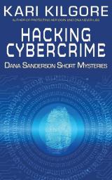 Hacking Cybercrime: Dana Sanderson Short Mysteries