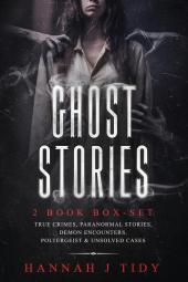 Ghost Stories: 2 book box-set: True crimes Paranormal stories Demon encounters poltergeist & unsolved cases.