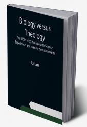Biology versus Theology. The Bible: irreconcilable with Science Experience and even its own statements
