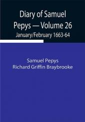 Diary of Samuel Pepys — Volume 26: January/February 1663-64
