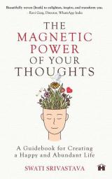 The Magnetic Power of Your Thoughts A Guidebook for Creating a Happy and Abundant Life