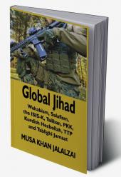 Global Jihad: Wahabism Salafism the ISIS-K Taliban PKK Kurdish Hezbollah TTP and Tablighi Jamaat