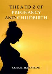 The A to Z of Pregnancy and Child Birth