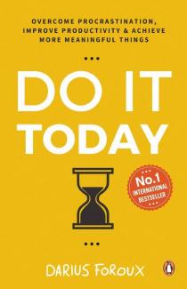 Do It Today Overcome Procrastination Improve Productivity & Achieve more Meaningful Things