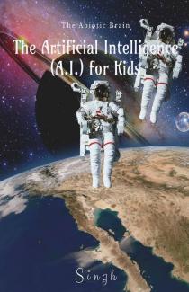Artificial Intelligence (A.I.) For Kids: The Abiotic Brain