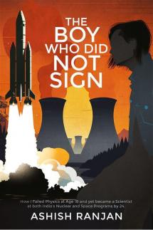The Boy Who Did Not Sign : How I Failed Physics at Age 18 and yet became a Scientist at both India's Nuclear and Space Programs by 24.