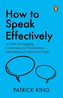 How to Speak Effectively: A Guide to Engaging Conversations Presentations and Making an Impact on People