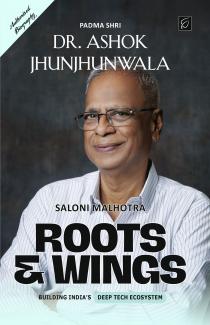 Roots & Wings - Building India's Deep Tech Ecosystem | Authorised Biography of Padma Shri Dr. Ashok Jhunjhunwala - Paperback