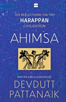 Ahimsa : 100 Reflections on the Harappan Civilization