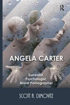 Angela Carter: Surrealist Psychologist Moral Pornographer
