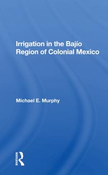 Irrigation In The Bajio Region Of Colonial Mexico