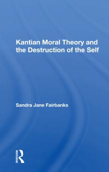 Kantian Moral Theory And The Destruction Of The Self