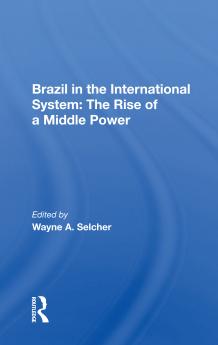 Brazil in the International System: The Rise of a Middle Power