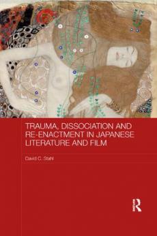 Trauma Dissociation and Re-enactment in Japanese Literature and Film