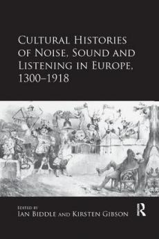 Cultural Histories of Noise Sound and Listening in Europe 1300-1918