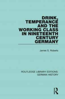 Drink Temperance and the Working Class in Nineteenth Century Germany