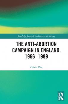 Anti-Abortion Campaign in England 1966-1989