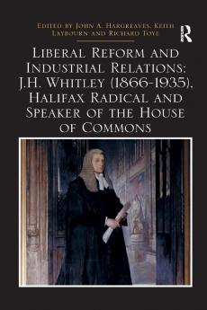 Liberal Reform and Industrial Relations: J.H. Whitley (1866-1935) Halifax Radical and Speaker of the House of Commons