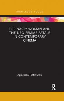Nasty Woman and The Neo Femme Fatale in Contemporary Cinema