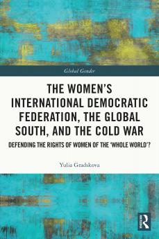 Women’s International Democratic Federation the Global South and the Cold War